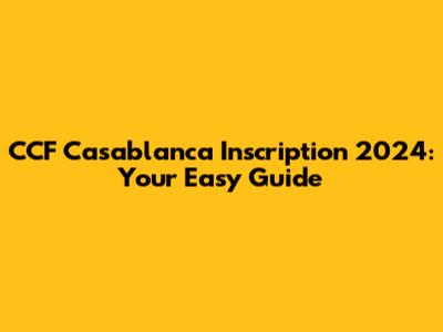 CCF Casablanca Inscription 2024: Your Easy Guide